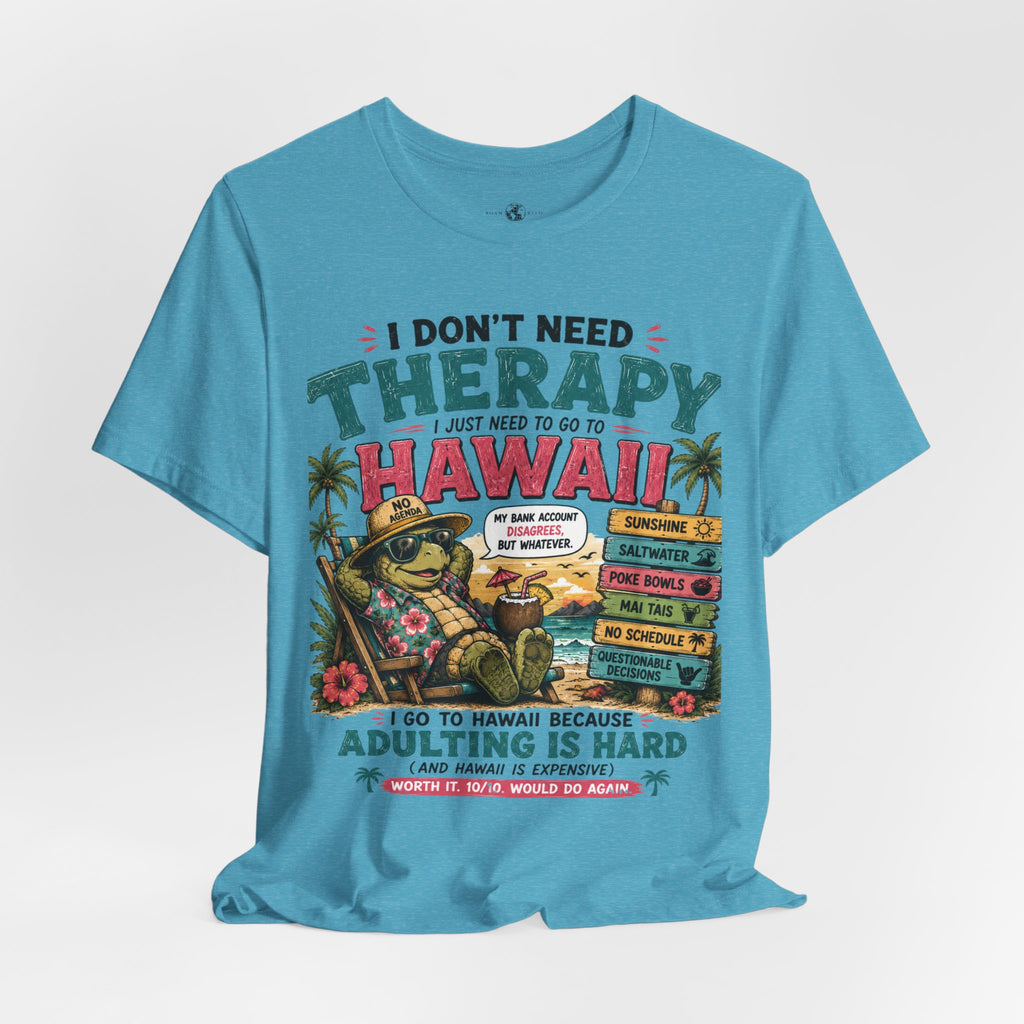 I Don't Need Therapy I Just Need to Go to Hawaii T-Shirt — Funny Vacation Tee