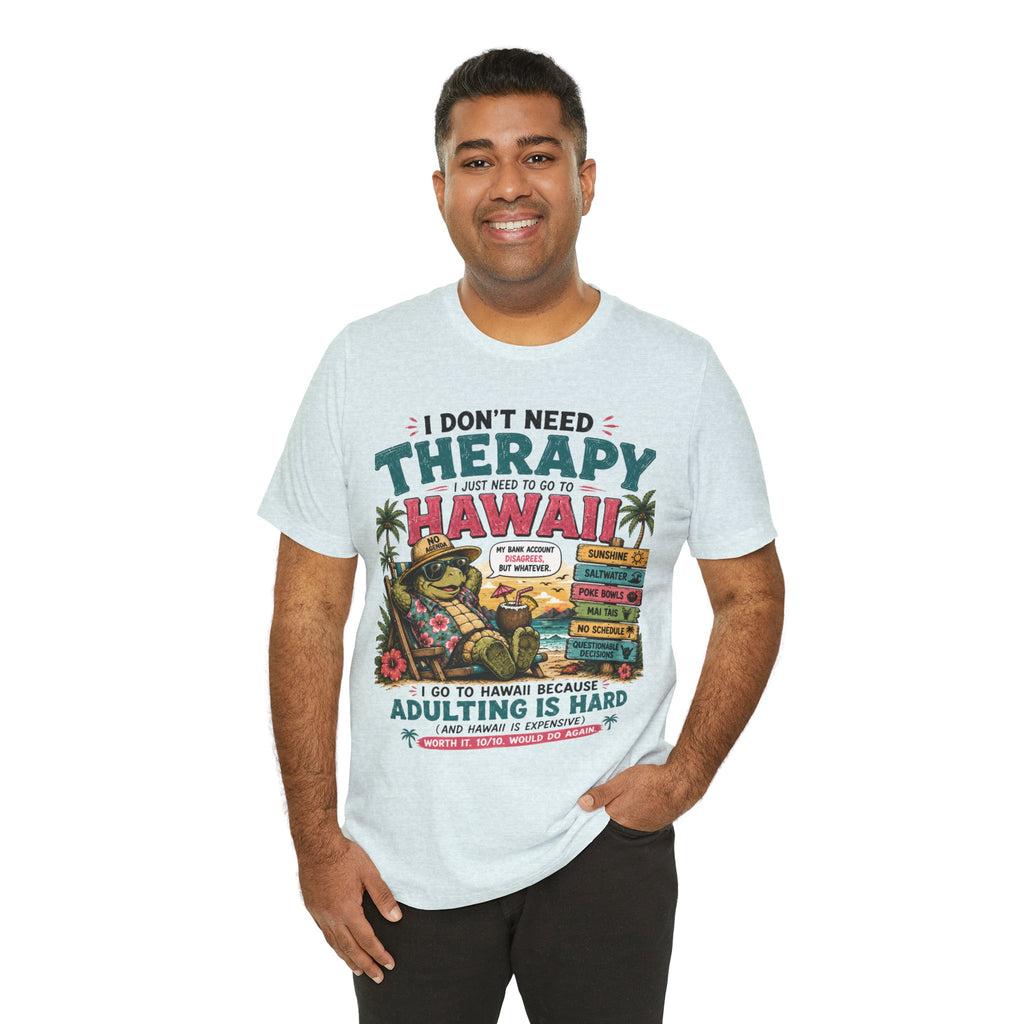 I Don't Need Therapy I Just Need to Go to Hawaii T-Shirt — Funny Vacation Tee