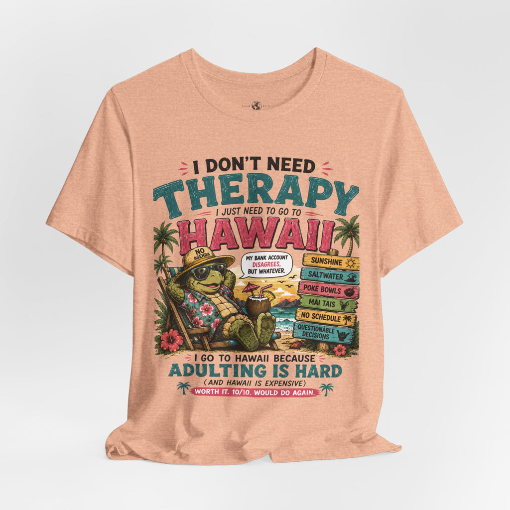 I Don't Need Therapy I Just Need to Go to Hawaii T-Shirt — Funny Vacation Tee