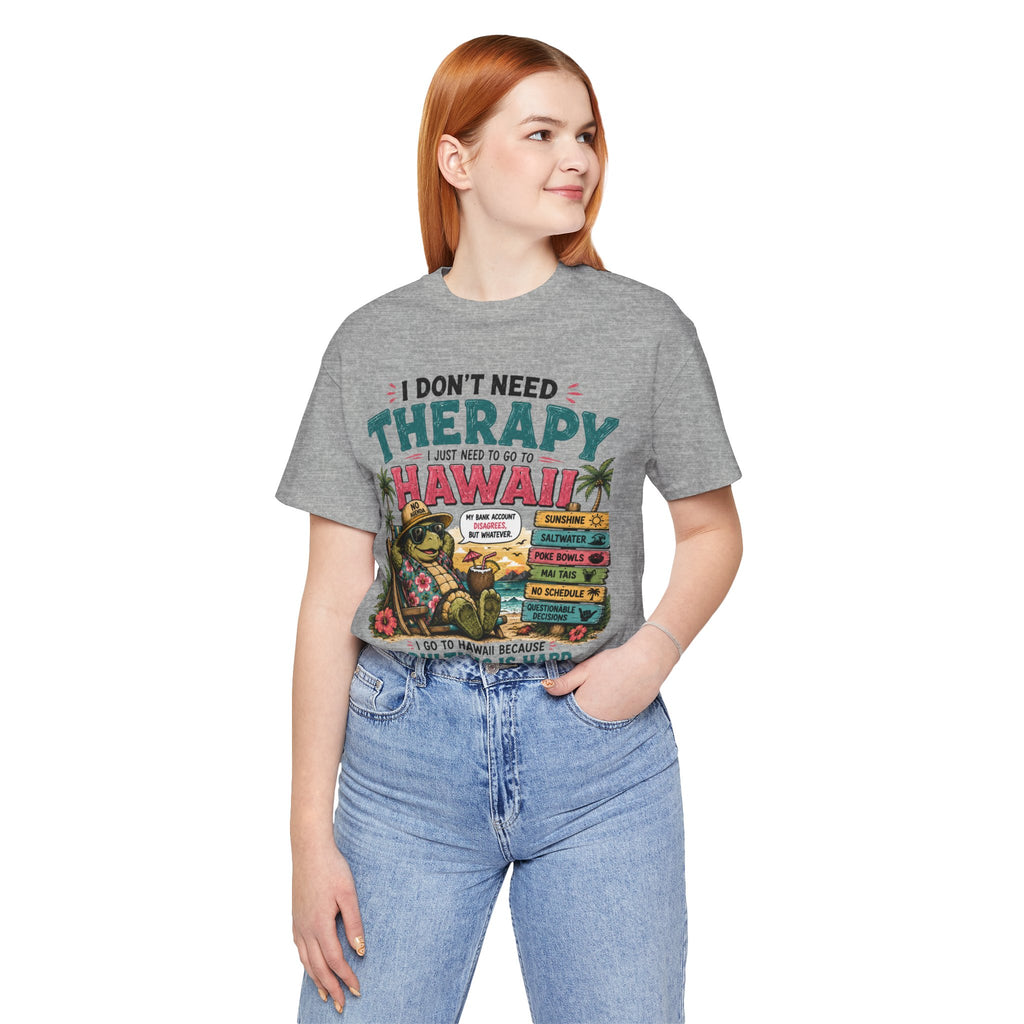 I Don't Need Therapy I Just Need to Go to Hawaii T-Shirt — Funny Vacation Tee