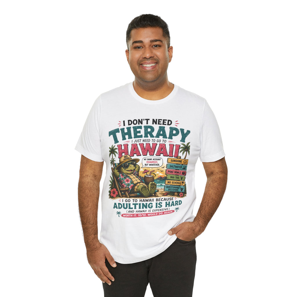 I Don't Need Therapy I Just Need to Go to Hawaii T-Shirt — Funny Vacation Tee