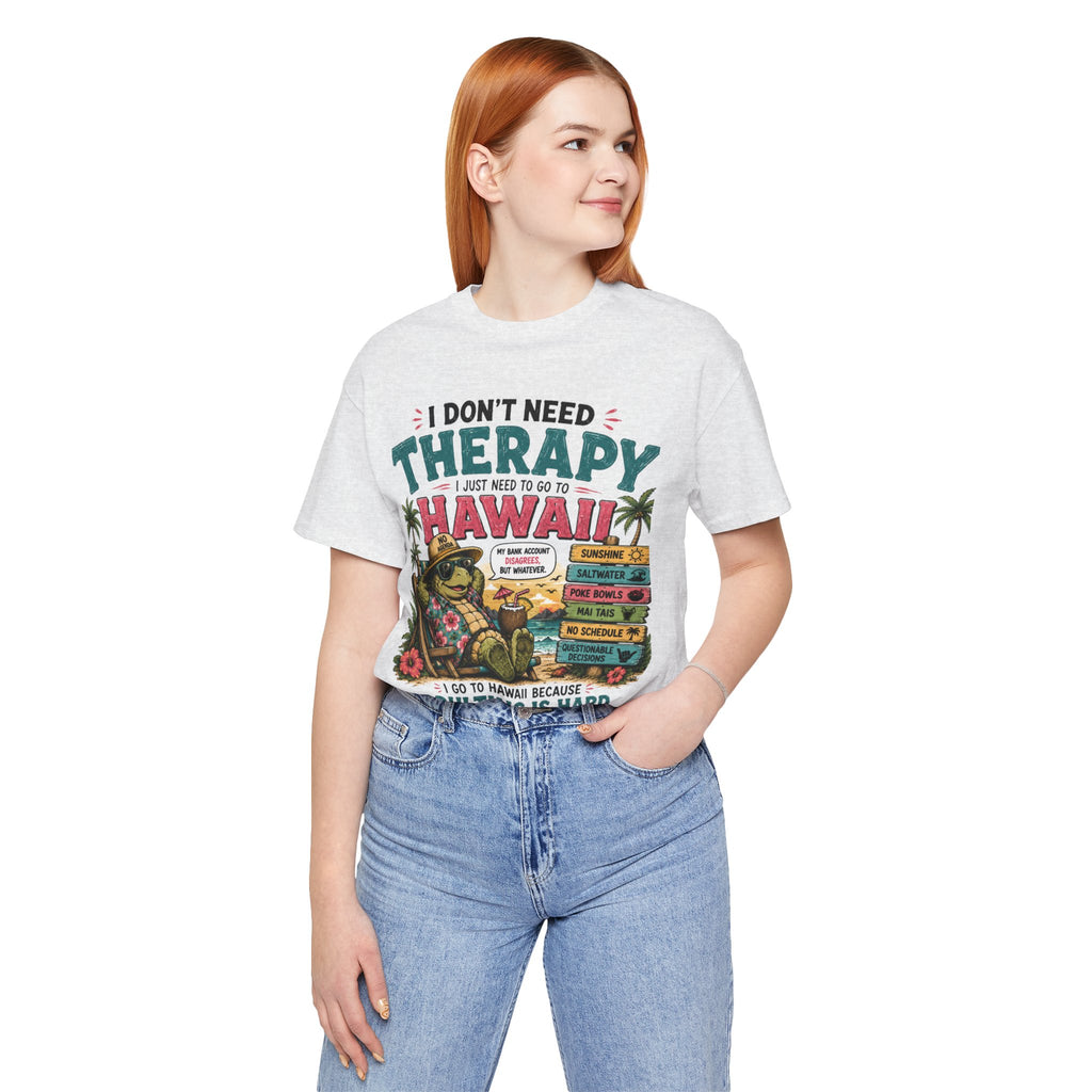 I Don't Need Therapy I Just Need to Go to Hawaii T-Shirt — Funny Vacation Tee