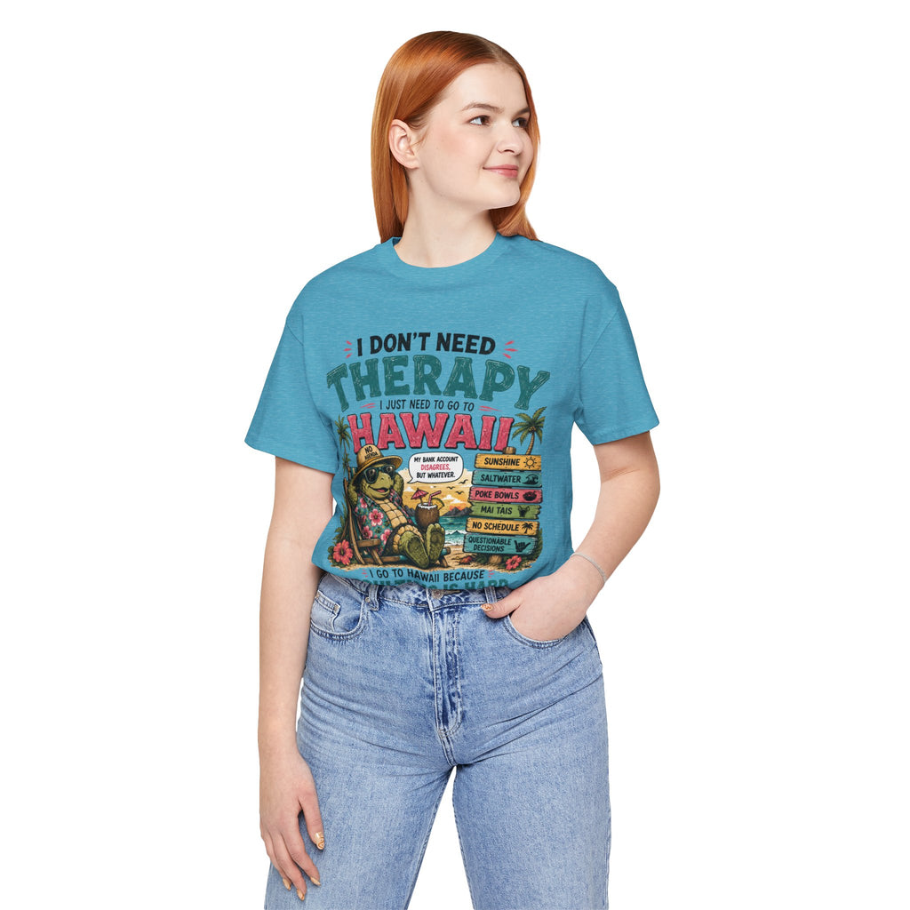 I Don't Need Therapy I Just Need to Go to Hawaii T-Shirt — Funny Vacation Tee