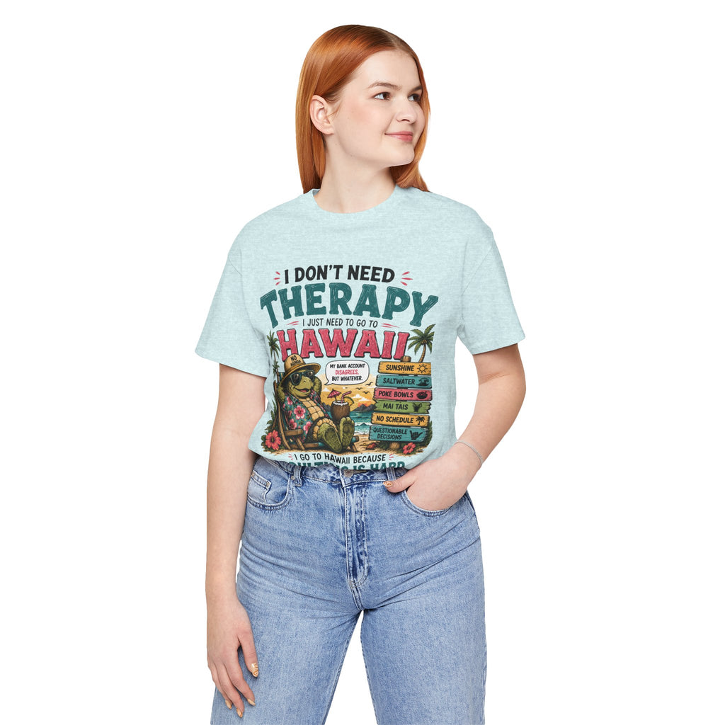 I Don't Need Therapy I Just Need to Go to Hawaii T-Shirt — Funny Vacation Tee