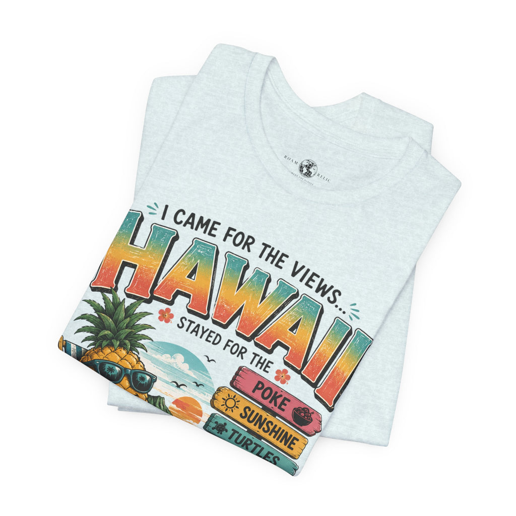 Hawaii Vacation Tee — "I Came for the Views... Stayed for the Hawaii" Tropical Surf & Luau Shirt