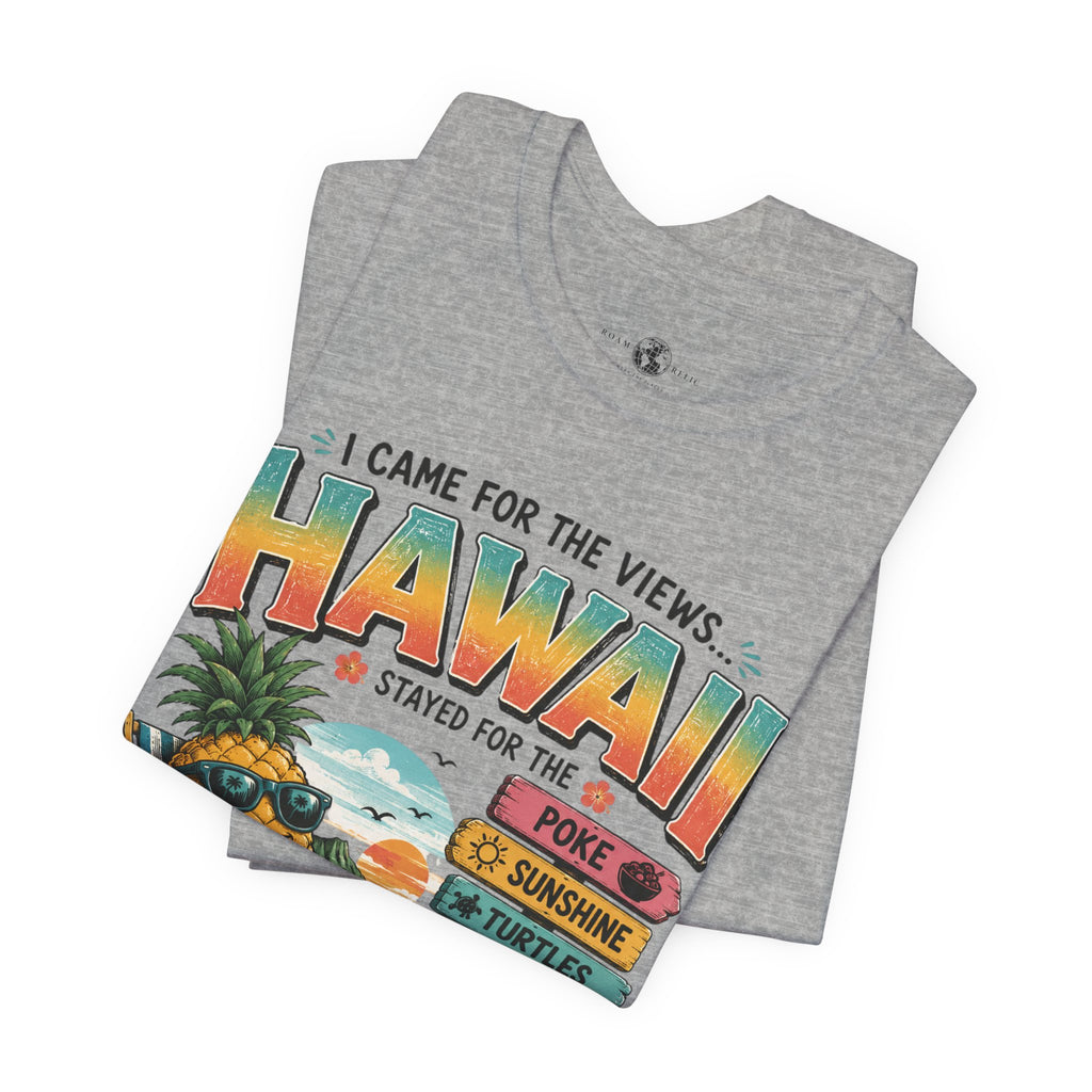 Hawaii Vacation Tee — "I Came for the Views... Stayed for the Hawaii" Tropical Surf & Luau Shirt